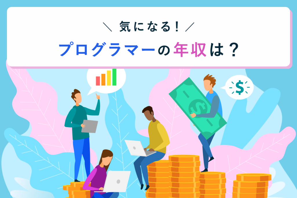 プログラマーの年収は高い？年収を上げる方法、必要なスキルまで徹底解説