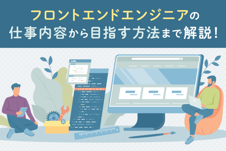 フロントエンドエンジニアとは？コーダーとの違いや業務内容、未経験から目指す方法を徹底解説！