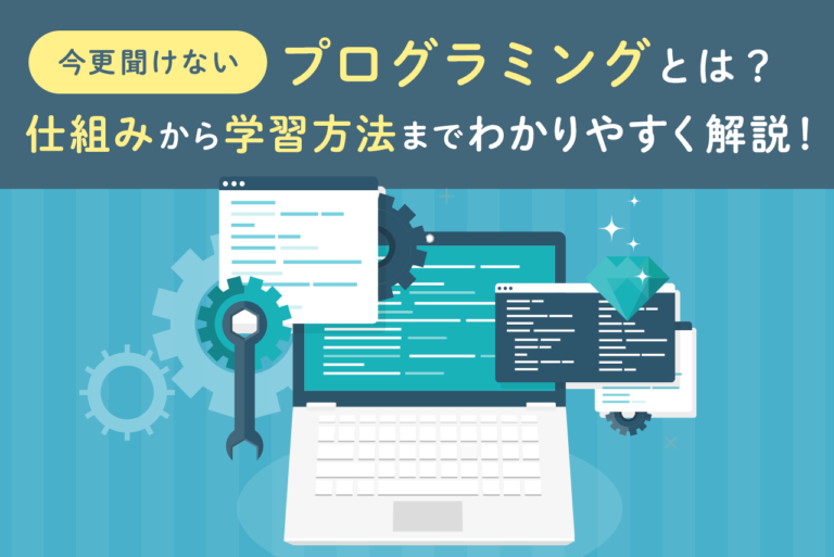 プログラミングとは何か？仕組みや始め方、学習方法を初心者にもわかりやすく解説！