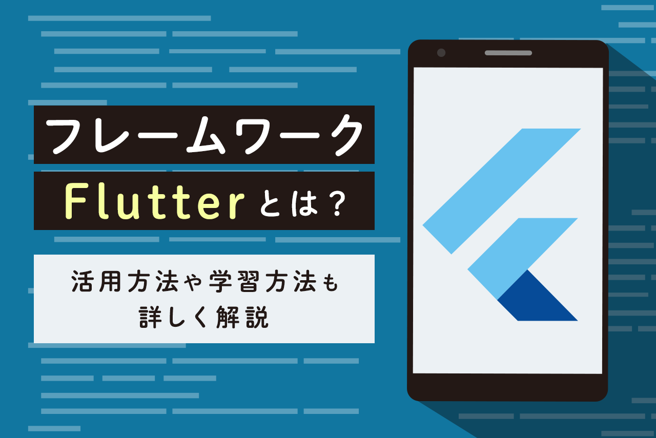 フレームワーク「Flutter」とは？活用方法や学習方法も詳しく解説