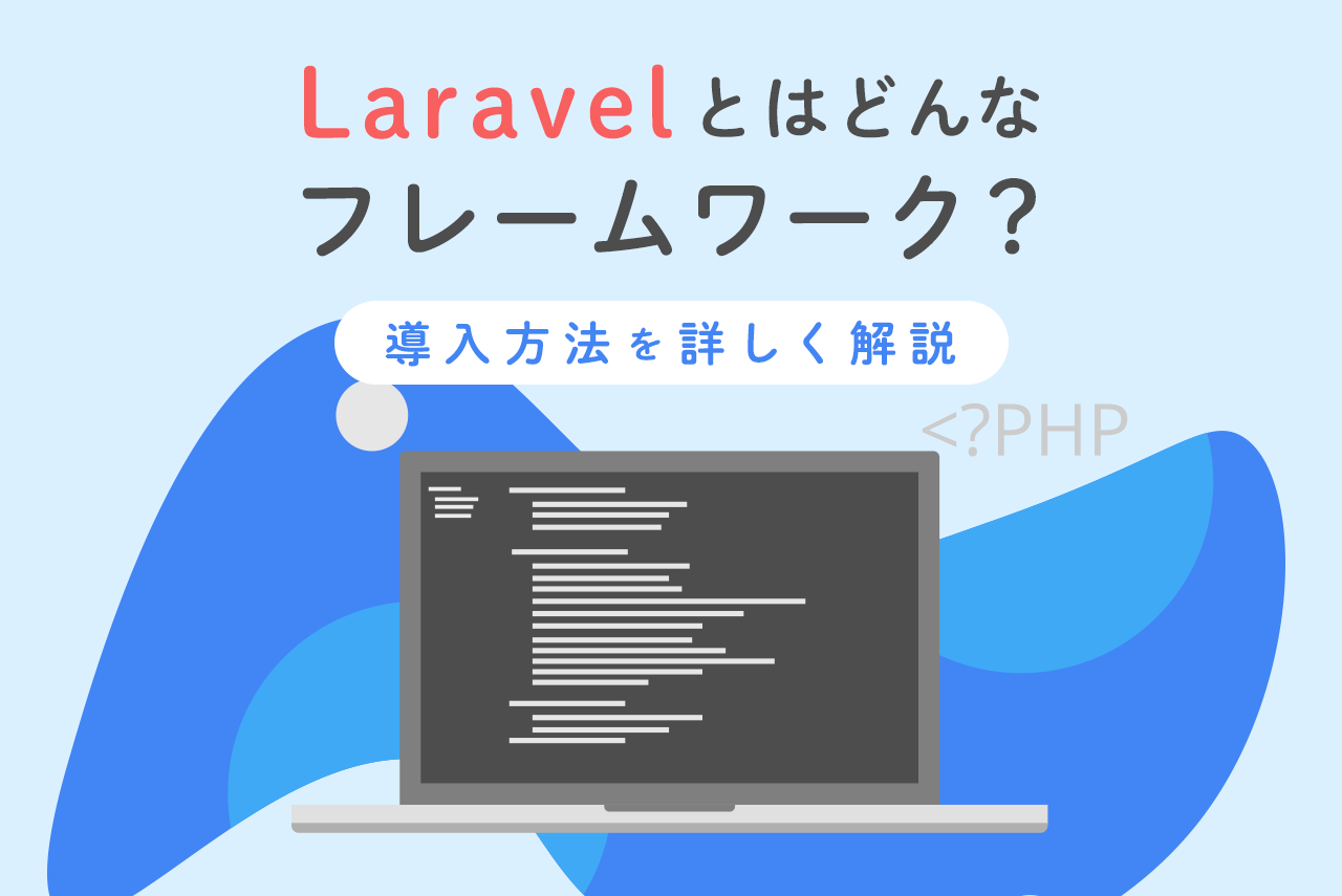 Laravelとはどんなフレームワーク？導入方法を詳しく解説