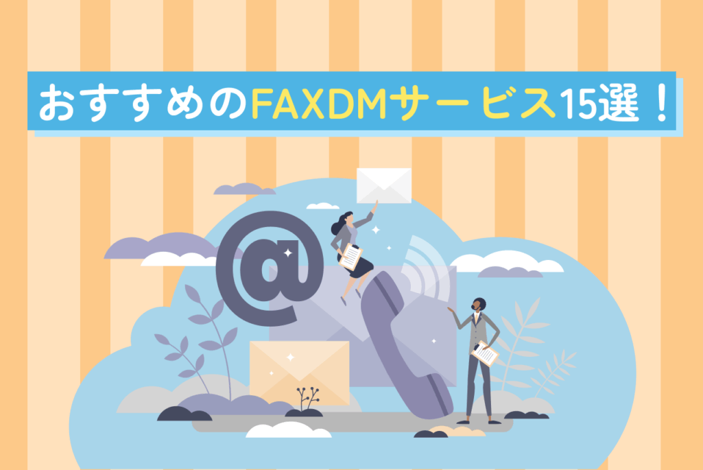 おすすめのFAXDMサービス15選｜FAXDMサービスを活用するメリットやサービスの選定方法も解説